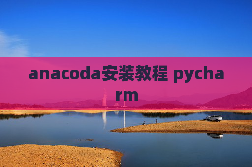 anacoda安装教程 pycharm